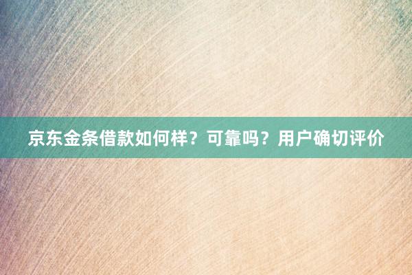 京东金条借款如何样？可靠吗？用户确切评价
